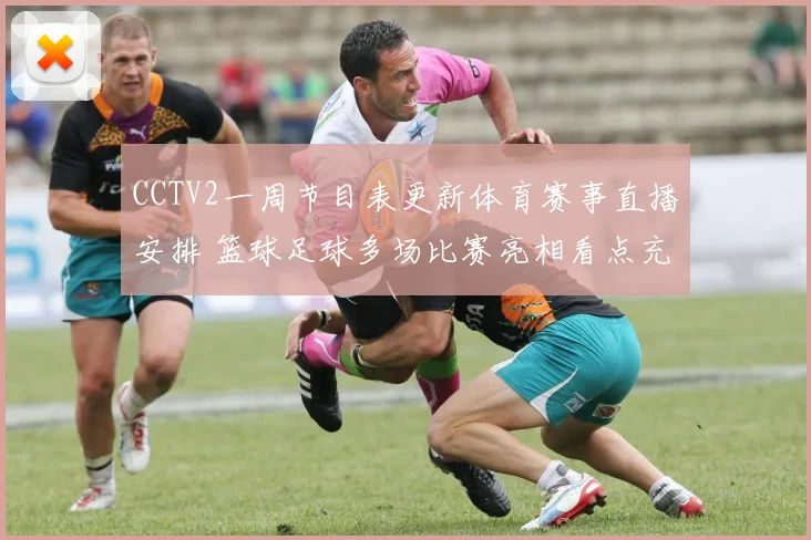 CCTV2一周节目表更新体育赛事直播安排 篮球足球多场比赛亮相看点充足