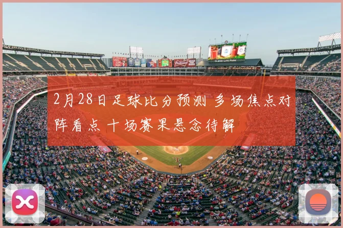 2月28日足球比分预测 多场焦点对阵看点 十场赛果悬念待解