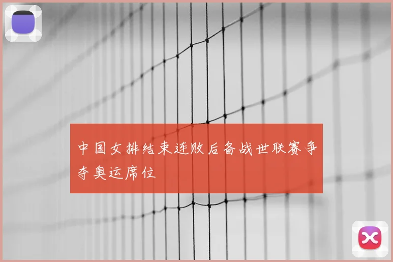 中国女排结束连败后备战世联赛争夺奥运席位