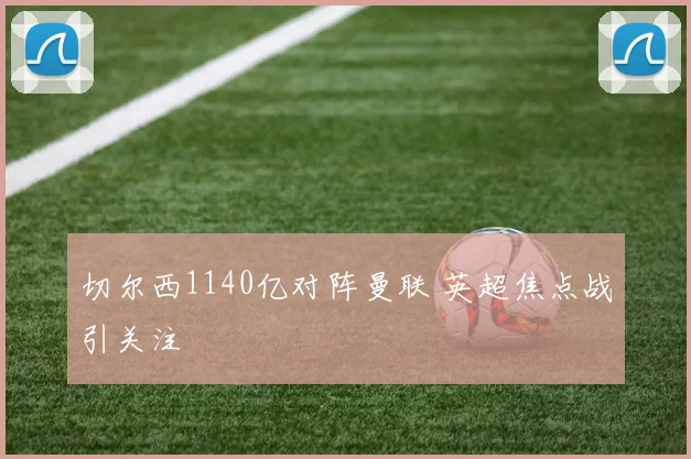 切尔西1140亿对阵曼联 英超焦点战引关注