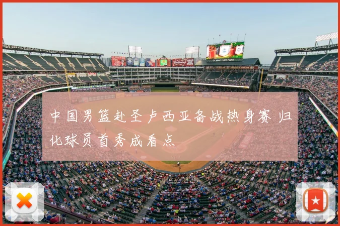 中国男篮赴圣卢西亚备战热身赛 归化球员首秀成看点