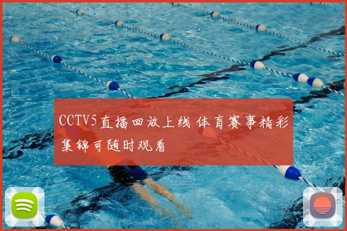 CCTV5直播回放上线 体育赛事精彩集锦可随时观看